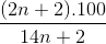 \frac{(2n +2) . 100}{14n +2}