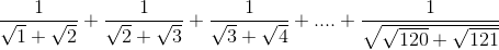 \frac{1}{\sqrt{1}+\sqrt{2}}+\frac{1}{\sqrt{2}+\sqrt{3}}+\frac{1}{\sqrt{3}+\sqrt{4}}+ ....+ \frac{1}{\sqrt{\sqrt{120}+\sqrt{121}}}