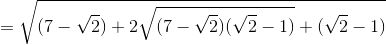 =\sqrt{(7-\sqrt{2})+2\sqrt{(7-\sqrt{2})(\sqrt{2}-1)}+ (\sqrt{2}-1)}