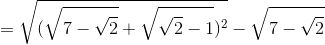 = \sqrt{(\sqrt{7-\sqrt{2}}+\sqrt{\sqrt{2}-1})^{2}}- \sqrt{7-\sqrt{2}}