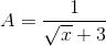 A=\frac{1}{\sqrt{x}+3}