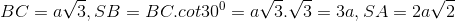 BC=a\sqrt{3}, SB=BC.cot30^{0}=a\sqrt{3}.\sqrt{3}=3a, SA=2a\sqrt{2}