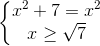 \left\{\begin{matrix} x^{2}+7=x^{2}\\ x \geq \sqrt{7} \end{matrix}\right.