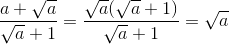 \frac{a+\sqrt{a}}{\sqrt{a}+1}=\frac{\sqrt{a}(\sqrt{a}+1)}{\sqrt{a}+1}=\sqrt{a}