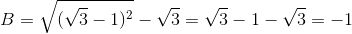 B=\sqrt{(\sqrt{3}-1)^{2}}-\sqrt{3}=\sqrt{3}-1-\sqrt{3}=-1