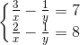 \left\{\begin{matrix} \frac{3}{x}-\frac{1}{y}=7\\ \frac{2}{x}-\frac{1}{y}=8 \end{matrix}\right.