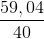 \frac{59,04}{40}