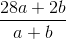 \frac{28a+2b}{a+b}