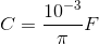 C=\frac{10^{-3}}{\pi }F