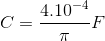 C=\frac{4.10^{-4}}{\pi }F