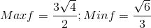 Maxf=\frac{3\sqrt{4}}{2}; Minf=\frac{\sqrt{6}}{3}