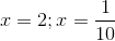 x=2 ;x=\frac{1}{10}