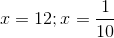 x=12 ;x=\frac{1}{10}