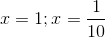 x=1 ;x=\frac{1}{10}