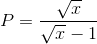 P=\frac{\sqrt{x}}{\sqrt{x}-1}