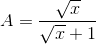 A=\frac{\sqrt{x}}{\sqrt{x}+1}