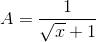 A=\frac{1}{\sqrt{x}+1}