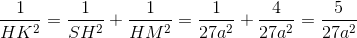 \frac{1}{HK^{2}}=\frac{1}{SH^{2}}+\frac{1}{HM^{2}}=\frac{1}{27a^{2}}+\frac{4}{27a^{2}}=\frac{5}{27a^{2}}