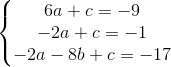 \left\{\begin{matrix} 6a+c=-9 & \\ -2a+c=-1 & \\ -2a-8b+c=-17& \end{matrix}\right.