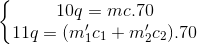 \left\{\begin{matrix} 10q=mc.70 & \\ 11q=(m_{1}'c_{1}+m_{2}'c_{2}).70& \end{matrix}\right.