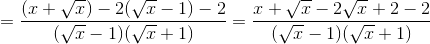 =\frac{(x+\sqrt{x})-2(\sqrt{x}-1)-2}{(\sqrt{x}-1)(\sqrt{x}+1)}=\frac{x+\sqrt{x}-2\sqrt{x}+2-2}{(\sqrt{x}-1)(\sqrt{x}+1)}