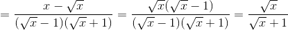 =\frac{x-\sqrt{x}}{(\sqrt{x}-1)(\sqrt{x}+1)}=\frac{\sqrt{x}(\sqrt{x}-1)}{(\sqrt{x}-1)(\sqrt{x}+1)}=\frac{\sqrt{x}}{\sqrt{x}+1}