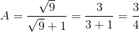 A=\frac{\sqrt{9}}{\sqrt{9}+1}=\frac{3}{3+1}=\frac{3}{4}