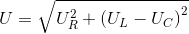 U=\sqrt{U_{R}^{2}+{(U_{L}-U_{C})}^{2}}