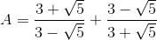 A=\frac{3+\sqrt{5}}{3-\sqrt{5}}+\frac{3-\sqrt{5}}{3+\sqrt{5}}