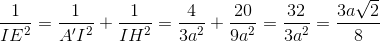 \frac{1}{IE^{2}}=\frac{1}{A'I^{2}}+\frac{1}{IH^{2}}=\frac{4}{3a^{2}}+\frac{20}{9a^{2}}=\frac{32}{3a^{2}}\Rightarrow IE=\frac{3a\sqrt{2}}{8}