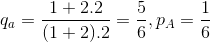 q_{a}= \frac{1+ 2.2}{(1+2).2} = \frac{5}{6}, p_{A}= \frac{1}{6}