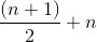 \frac{(n + 1) \times n}{2} + n