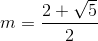 m=\frac{2+\sqrt{5}}{2}