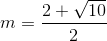 m=\frac{2+\sqrt{10}}{2}