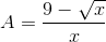 A=\frac{9-\sqrt{x}}{x}