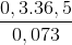 \frac{0,3.36,5}{0,073}