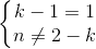 \left\{\begin{matrix} k-1=1\\ n\neq 2-k \end{matrix}\right.