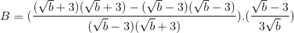 B = (\frac{(\sqrt{b}+3)(\sqrt{b}+3)-(\sqrt{b}-3)(\sqrt{b}-3)}{(\sqrt{b}-3)(\sqrt{b}+3)}).(\frac{\sqrt{b}-3}{3\sqrt{b}})