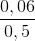 \frac{0,06}{0,5}