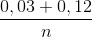 \frac{0,03 + 0,12}{n}