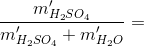 \frac{m'_{H_{2}SO_{4}}}{m'_{H_{2}SO_{4}}+m'_{H_{2}O}}=