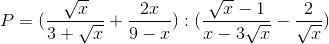 P=(\frac{\sqrt{x}}{3+\sqrt{x}}+\frac{2x}{9-x}):(\frac{\sqrt{x}-1}{x-3\sqrt{x}}-\frac{2}{\sqrt{x}})