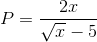 P=\frac{2x}{\sqrt{x}-5}