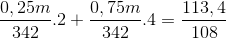 \frac{0,25m}{342}.2 + \frac{0,75m}{342}.4=\frac{113,4}{108}