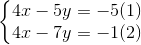 \left\{\begin{matrix} 4x-5y=-5&(1)\\ 4x-7y=-1&(2) \end{matrix}\right.