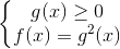 \left\{\begin{matrix} g(x)\geq 0\\ f(x)=g^{2}(x) \end{matrix}\right.