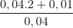 \frac{0,04.2 + 0,01}{0,04}