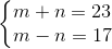 \left\{\begin{matrix} m+n=23\\ m-n=17 \end{matrix}\right.