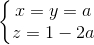 \left\{\begin{matrix} x=y=a\\ z=1-2a \end{matrix}\right.