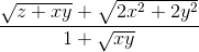 \frac{\sqrt{z+xy}+\sqrt{2x^{2}+2y^{2}}}{1+\sqrt{xy}}